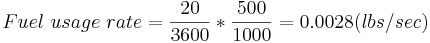  Fuel\ usage\ rate = \frac{20}{3600} * \frac{500}{1000} = 0.0028 (lbs/sec)